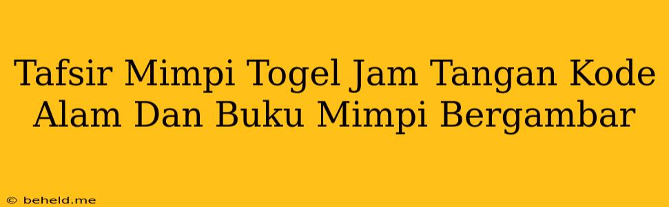 Tafsir Mimpi Togel Jam Tangan Kode Alam Dan Buku Mimpi Bergambar