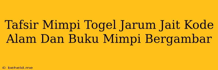 Tafsir Mimpi Togel Jarum Jait Kode Alam Dan Buku Mimpi Bergambar