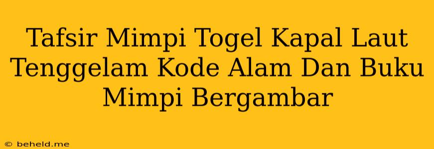 Tafsir Mimpi Togel Kapal Laut Tenggelam Kode Alam Dan Buku Mimpi Bergambar