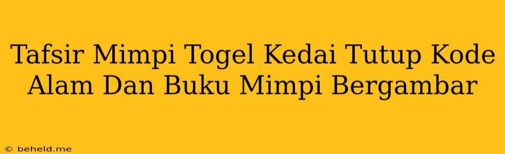 Tafsir Mimpi Togel Kedai Tutup Kode Alam Dan Buku Mimpi Bergambar