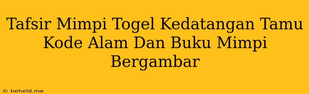 Tafsir Mimpi Togel Kedatangan Tamu Kode Alam Dan Buku Mimpi Bergambar