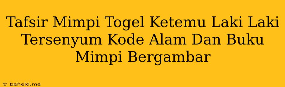 Tafsir Mimpi Togel Ketemu Laki Laki Tersenyum Kode Alam Dan Buku Mimpi Bergambar