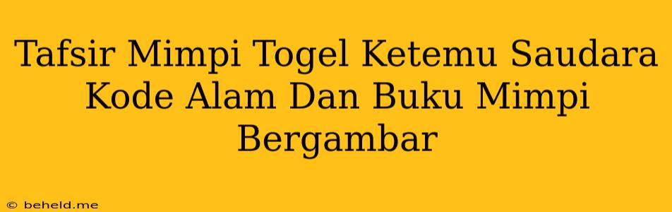 Tafsir Mimpi Togel Ketemu Saudara Kode Alam Dan Buku Mimpi Bergambar