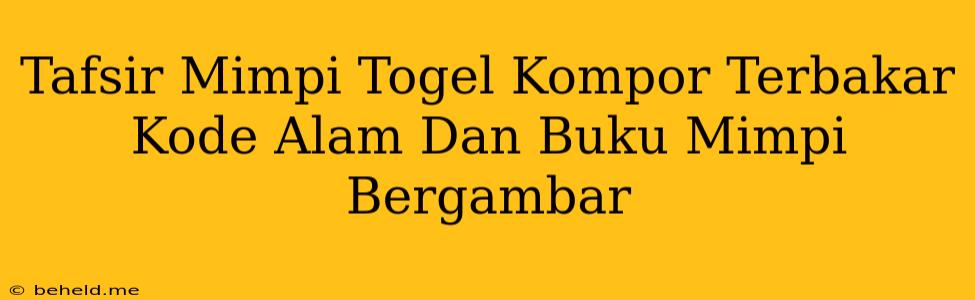 Tafsir Mimpi Togel Kompor Terbakar Kode Alam Dan Buku Mimpi Bergambar