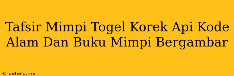 Tafsir Mimpi Togel Korek Api Kode Alam Dan Buku Mimpi Bergambar