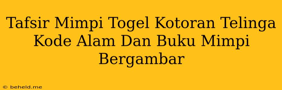 Tafsir Mimpi Togel Kotoran Telinga Kode Alam Dan Buku Mimpi Bergambar