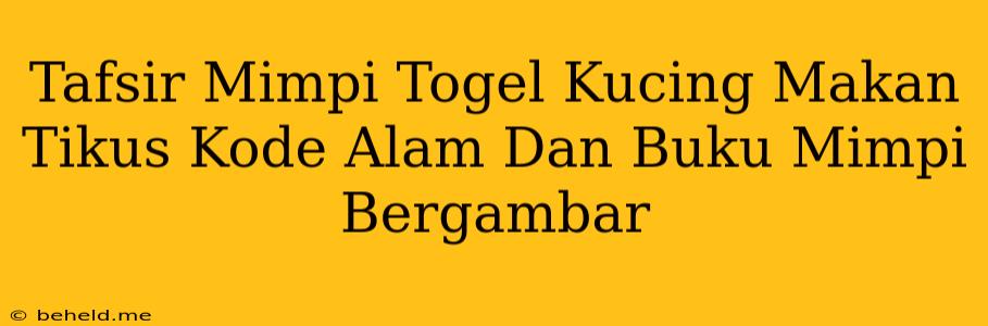 Tafsir Mimpi Togel Kucing Makan Tikus Kode Alam Dan Buku Mimpi Bergambar