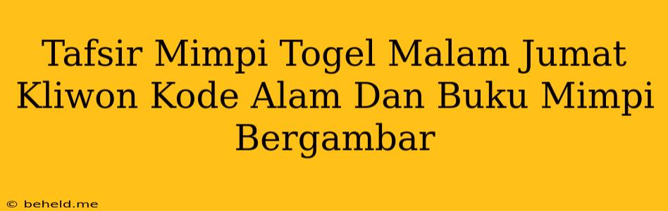 Tafsir Mimpi Togel Malam Jumat Kliwon Kode Alam Dan Buku Mimpi Bergambar