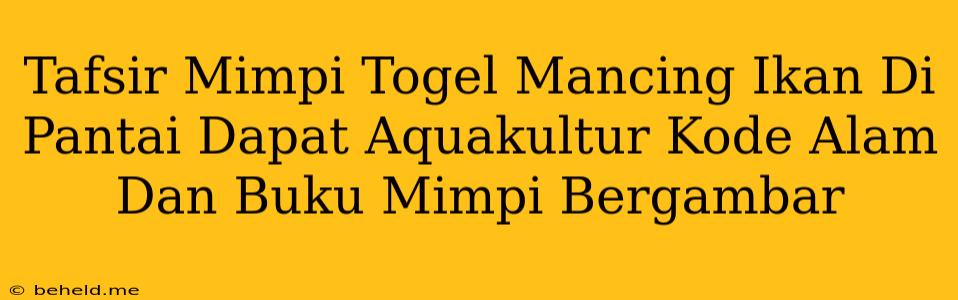 Tafsir Mimpi Togel Mancing Ikan Di Pantai Dapat Aquakultur Kode Alam Dan Buku Mimpi Bergambar