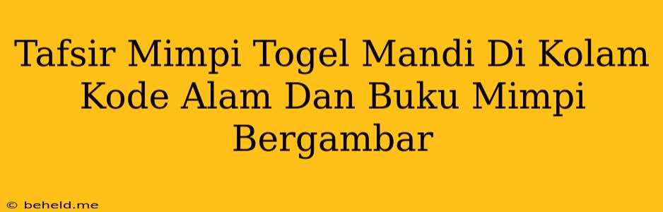 Tafsir Mimpi Togel Mandi Di Kolam Kode Alam Dan Buku Mimpi Bergambar