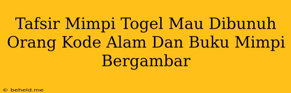 Tafsir Mimpi Togel Mau Dibunuh Orang Kode Alam Dan Buku Mimpi Bergambar