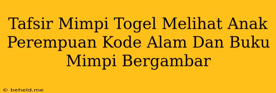 Tafsir Mimpi Togel Melihat Anak Perempuan Kode Alam Dan Buku Mimpi Bergambar