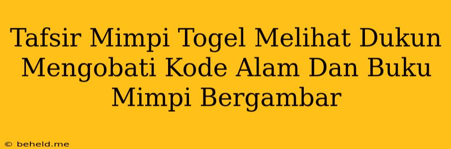 Tafsir Mimpi Togel Melihat Dukun Mengobati Kode Alam Dan Buku Mimpi Bergambar