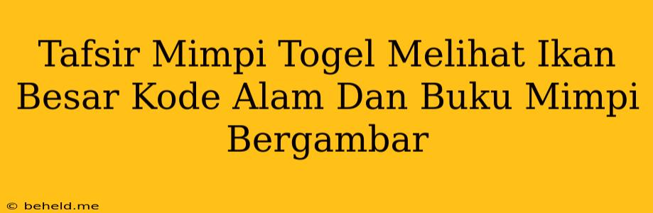 Tafsir Mimpi Togel Melihat Ikan Besar Kode Alam Dan Buku Mimpi Bergambar