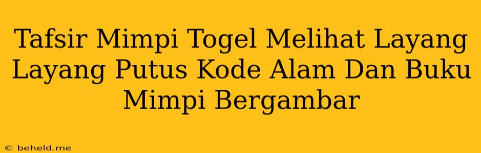 Tafsir Mimpi Togel Melihat Layang Layang Putus Kode Alam Dan Buku Mimpi Bergambar