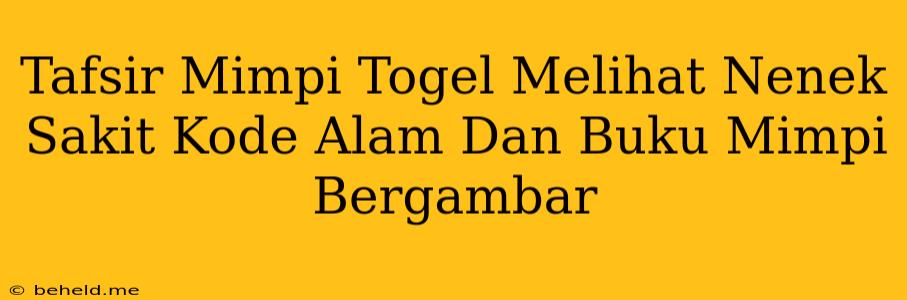 Tafsir Mimpi Togel Melihat Nenek Sakit Kode Alam Dan Buku Mimpi Bergambar