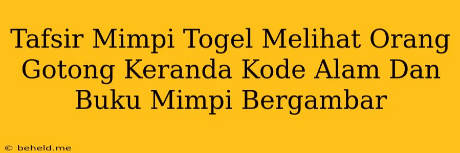 Tafsir Mimpi Togel Melihat Orang Gotong Keranda Kode Alam Dan Buku Mimpi Bergambar