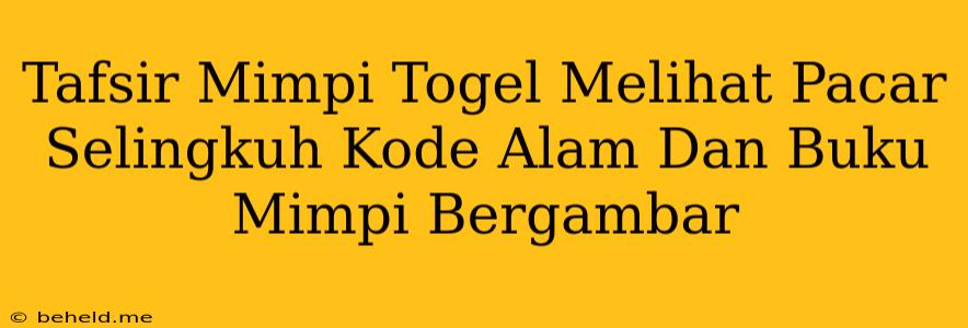 Tafsir Mimpi Togel Melihat Pacar Selingkuh Kode Alam Dan Buku Mimpi Bergambar