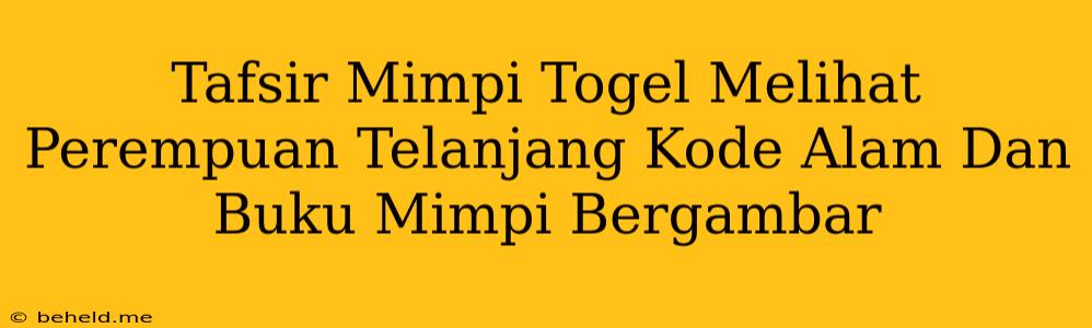 Tafsir Mimpi Togel Melihat Perempuan Telanjang Kode Alam Dan Buku Mimpi Bergambar