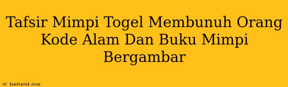 Tafsir Mimpi Togel Membunuh Orang Kode Alam Dan Buku Mimpi Bergambar