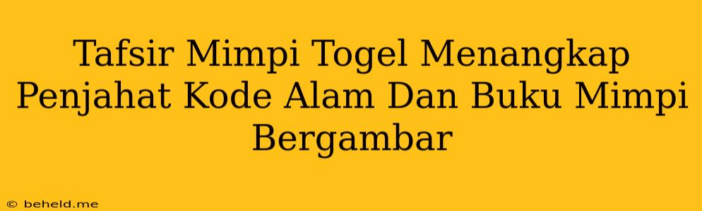 Tafsir Mimpi Togel Menangkap Penjahat Kode Alam Dan Buku Mimpi Bergambar