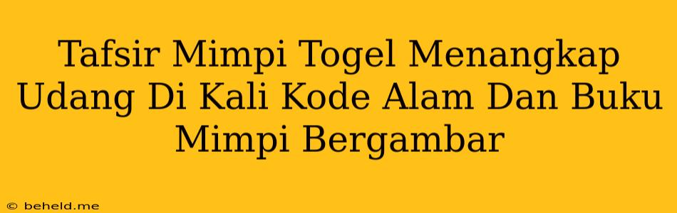 Tafsir Mimpi Togel Menangkap Udang Di Kali Kode Alam Dan Buku Mimpi Bergambar