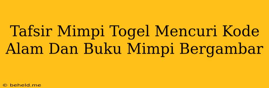 Tafsir Mimpi Togel Mencuri Kode Alam Dan Buku Mimpi Bergambar