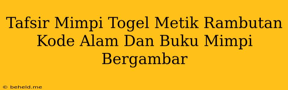 Tafsir Mimpi Togel Metik Rambutan Kode Alam Dan Buku Mimpi Bergambar