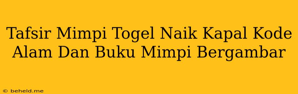 Tafsir Mimpi Togel Naik Kapal Kode Alam Dan Buku Mimpi Bergambar