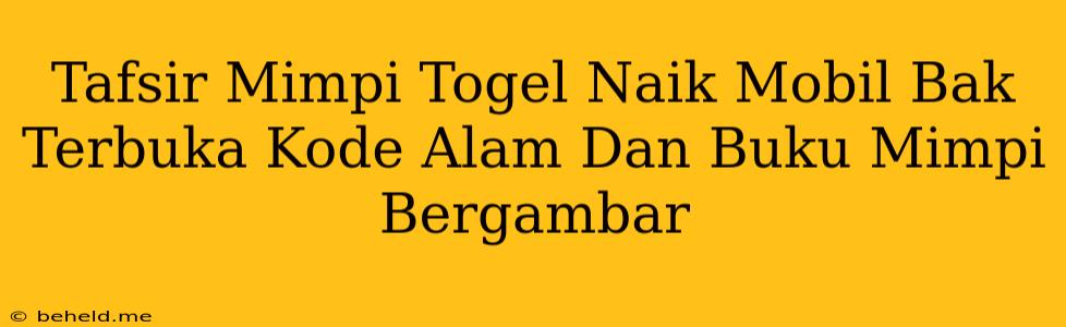 Tafsir Mimpi Togel Naik Mobil Bak Terbuka Kode Alam Dan Buku Mimpi Bergambar