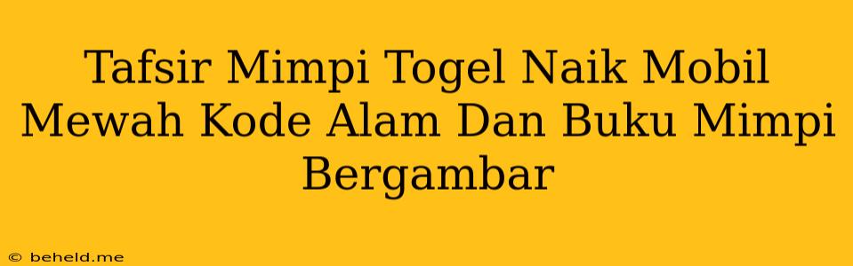 Tafsir Mimpi Togel Naik Mobil Mewah Kode Alam Dan Buku Mimpi Bergambar