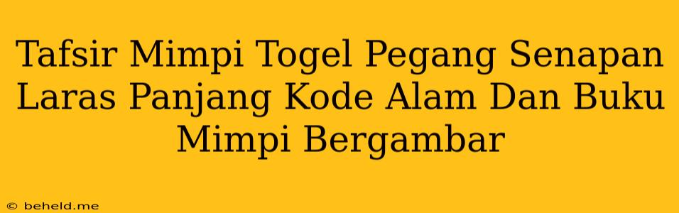 Tafsir Mimpi Togel Pegang Senapan Laras Panjang Kode Alam Dan Buku Mimpi Bergambar