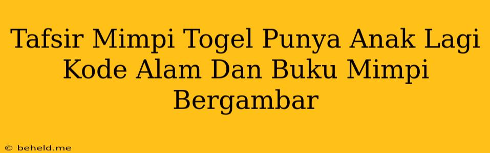 Tafsir Mimpi Togel Punya Anak Lagi Kode Alam Dan Buku Mimpi Bergambar