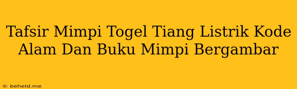 Tafsir Mimpi Togel Tiang Listrik Kode Alam Dan Buku Mimpi Bergambar