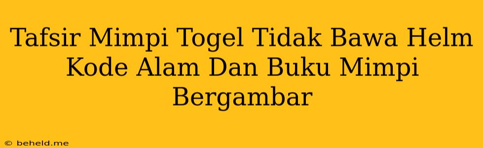 Tafsir Mimpi Togel Tidak Bawa Helm Kode Alam Dan Buku Mimpi Bergambar