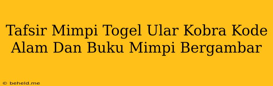 Tafsir Mimpi Togel Ular Kobra Kode Alam Dan Buku Mimpi Bergambar