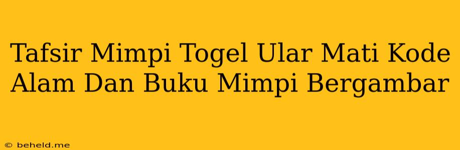 Tafsir Mimpi Togel Ular Mati Kode Alam Dan Buku Mimpi Bergambar