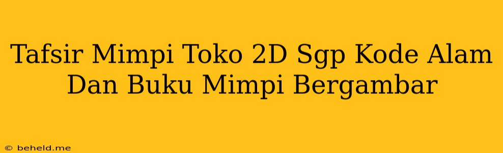 Tafsir Mimpi Toko 2D Sgp Kode Alam Dan Buku Mimpi Bergambar