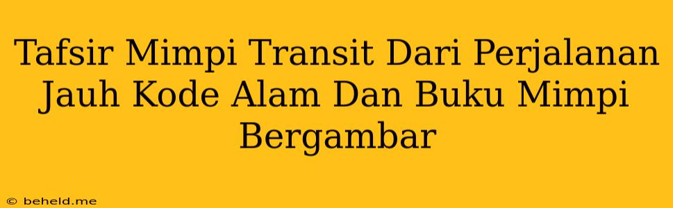 Tafsir Mimpi Transit Dari Perjalanan Jauh Kode Alam Dan Buku Mimpi Bergambar