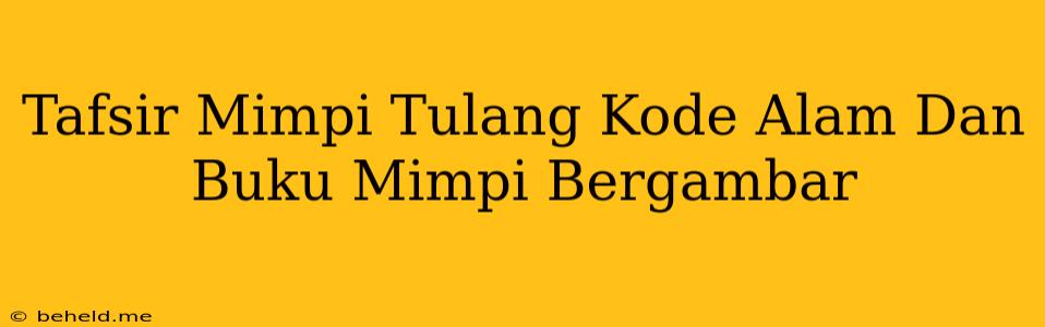 Tafsir Mimpi Tulang Kode Alam Dan Buku Mimpi Bergambar