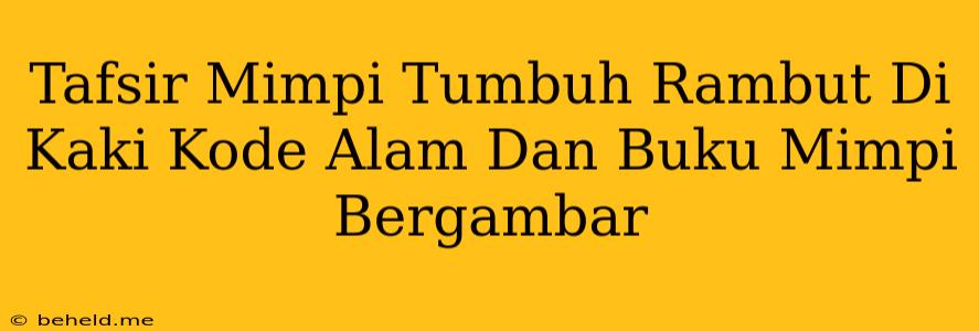 Tafsir Mimpi Tumbuh Rambut Di Kaki Kode Alam Dan Buku Mimpi Bergambar