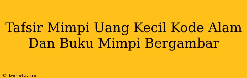 Tafsir Mimpi Uang Kecil Kode Alam Dan Buku Mimpi Bergambar