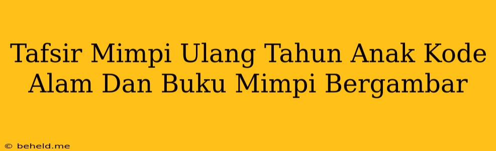 Tafsir Mimpi Ulang Tahun Anak Kode Alam Dan Buku Mimpi Bergambar