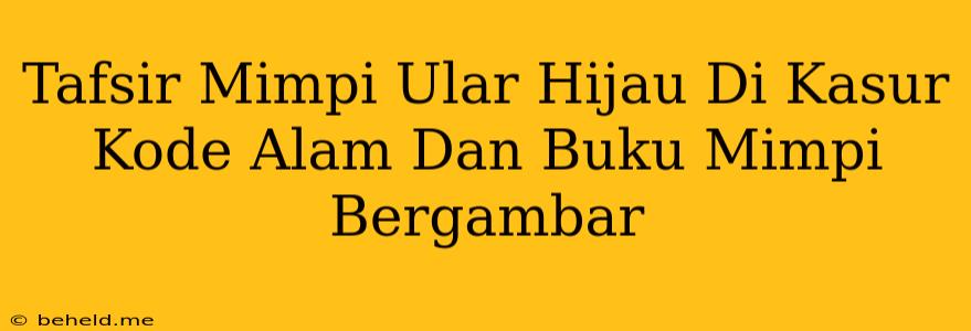 Tafsir Mimpi Ular Hijau Di Kasur Kode Alam Dan Buku Mimpi Bergambar