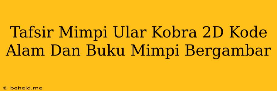 Tafsir Mimpi Ular Kobra 2D Kode Alam Dan Buku Mimpi Bergambar