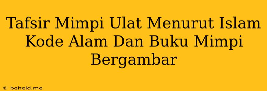 Tafsir Mimpi Ulat Menurut Islam Kode Alam Dan Buku Mimpi Bergambar