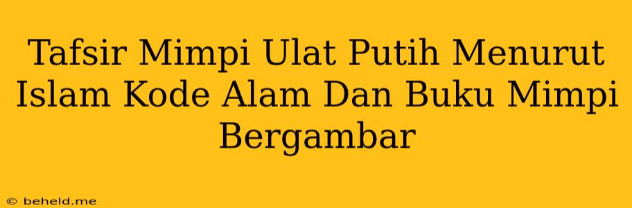 Tafsir Mimpi Ulat Putih Menurut Islam Kode Alam Dan Buku Mimpi Bergambar