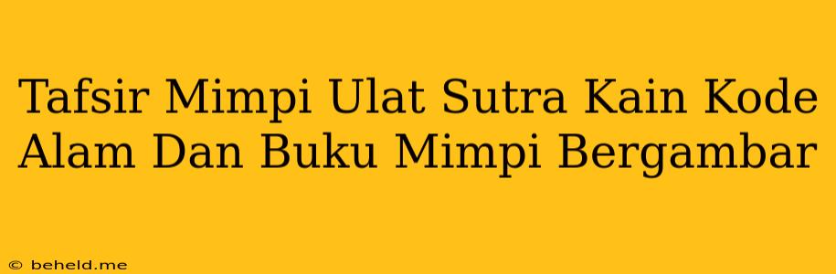 Tafsir Mimpi Ulat Sutra Kain Kode Alam Dan Buku Mimpi Bergambar