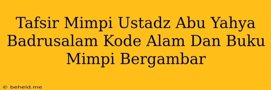 Tafsir Mimpi Ustadz Abu Yahya Badrusalam Kode Alam Dan Buku Mimpi Bergambar