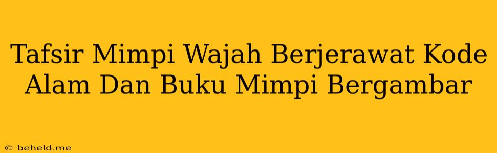 Tafsir Mimpi Wajah Berjerawat Kode Alam Dan Buku Mimpi Bergambar